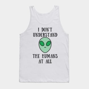 I don't understand the humans at all Tank Top